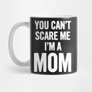 You Can't Scare Me I'm A Mom Mug